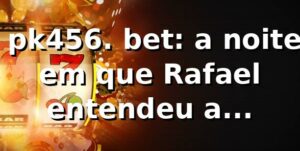 🎲 pk456. bet: a noite em que Rafael entendeu a plataforma