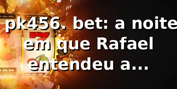 🎲 pk456. bet: a noite em que Rafael entendeu a plataforma 1 🎲 pk456. bet: a noite em que Rafael entendeu a plataforma